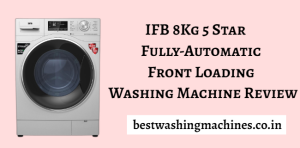 IFB 8Kg 5 Star Fully-Automatic Front Loading Washing Machine Review